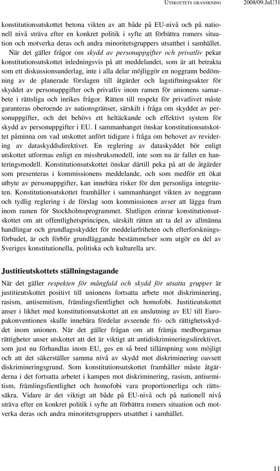 När det gäller frågor om skydd av personuppgifter och privatliv pekar konstitutionsutskottet inledningsvis på att meddelandet, som är att betrakta som ett diskussionsunderlag, inte i alla delar