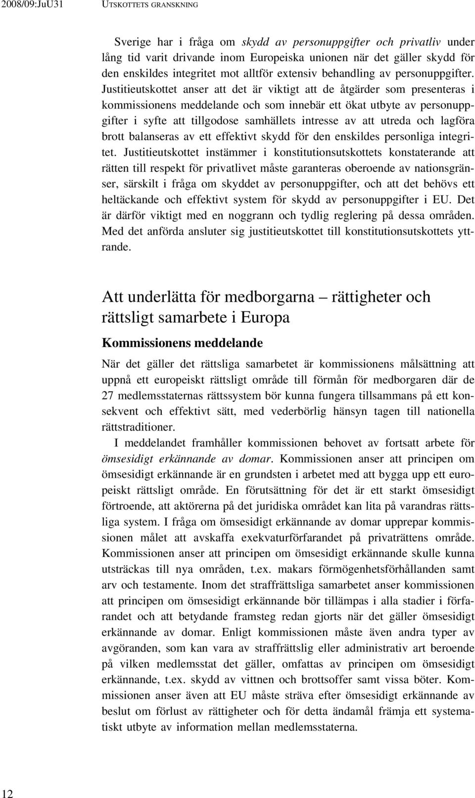 Justitieutskottet anser att det är viktigt att de åtgärder som presenteras i kommissionens meddelande och som innebär ett ökat utbyte av personuppgifter i syfte att tillgodose samhällets intresse av