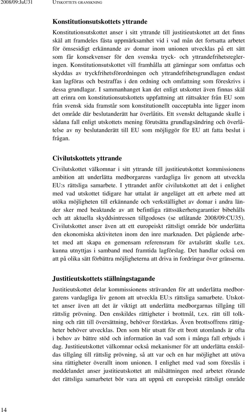 Konstitutionsutskottet vill framhålla att gärningar som omfattas och skyddas av tryckfrihetsförordningen och yttrandefrihetsgrundlagen endast kan lagföras och bestraffas i den ordning och omfattning