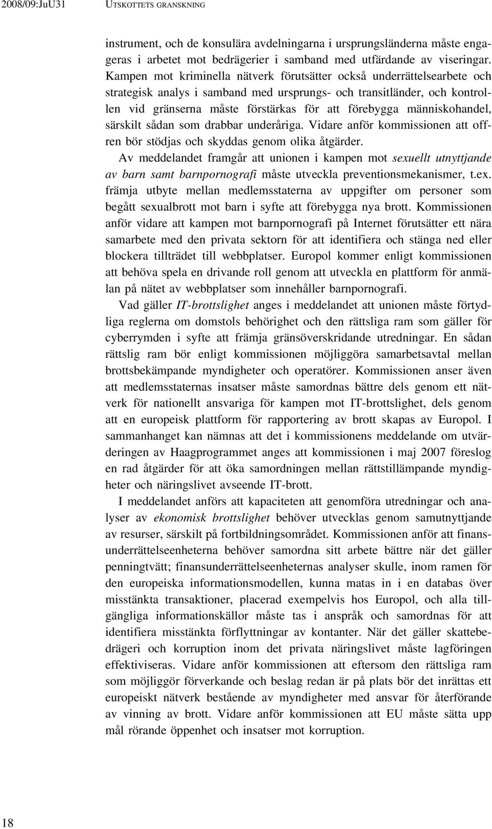 människohandel, särskilt sådan som drabbar underåriga. Vidare anför kommissionen att offren bör stödjas och skyddas genom olika åtgärder.