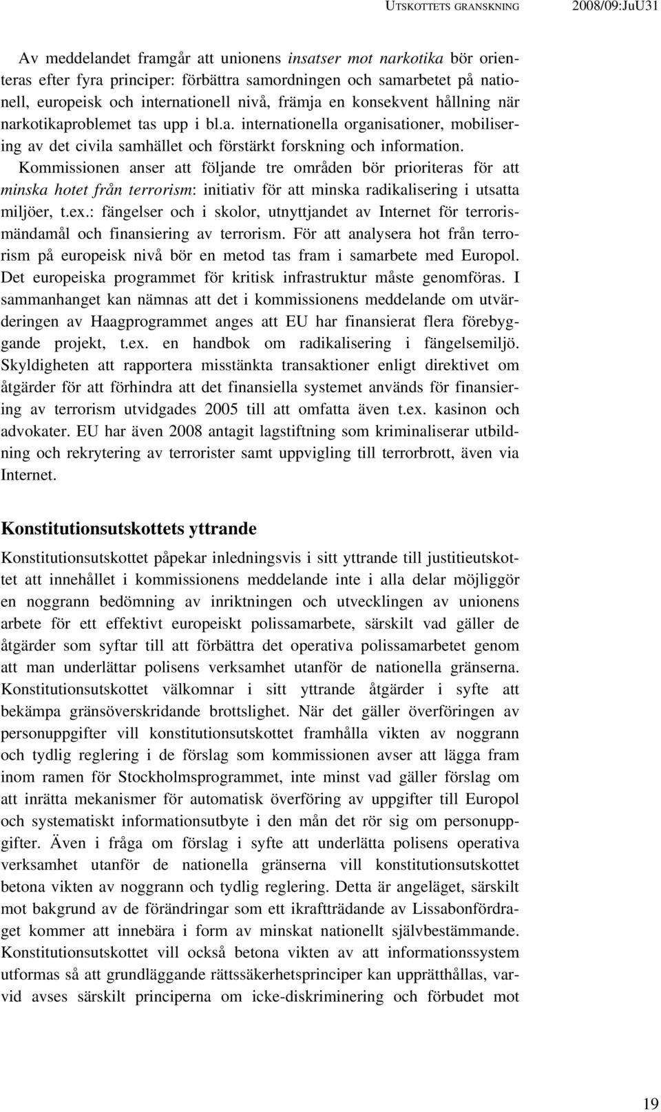 Kommissionen anser att följande tre områden bör prioriteras för att minska hotet från terrorism: initiativ för att minska radikalisering i utsatta miljöer, t.ex.