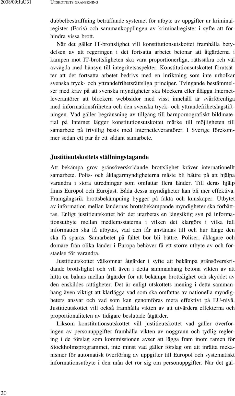 När det gäller IT-brottslighet vill konstitutionsutskottet framhålla betydelsen av att regeringen i det fortsatta arbetet betonar att åtgärderna i kampen mot IT-brottsligheten ska vara