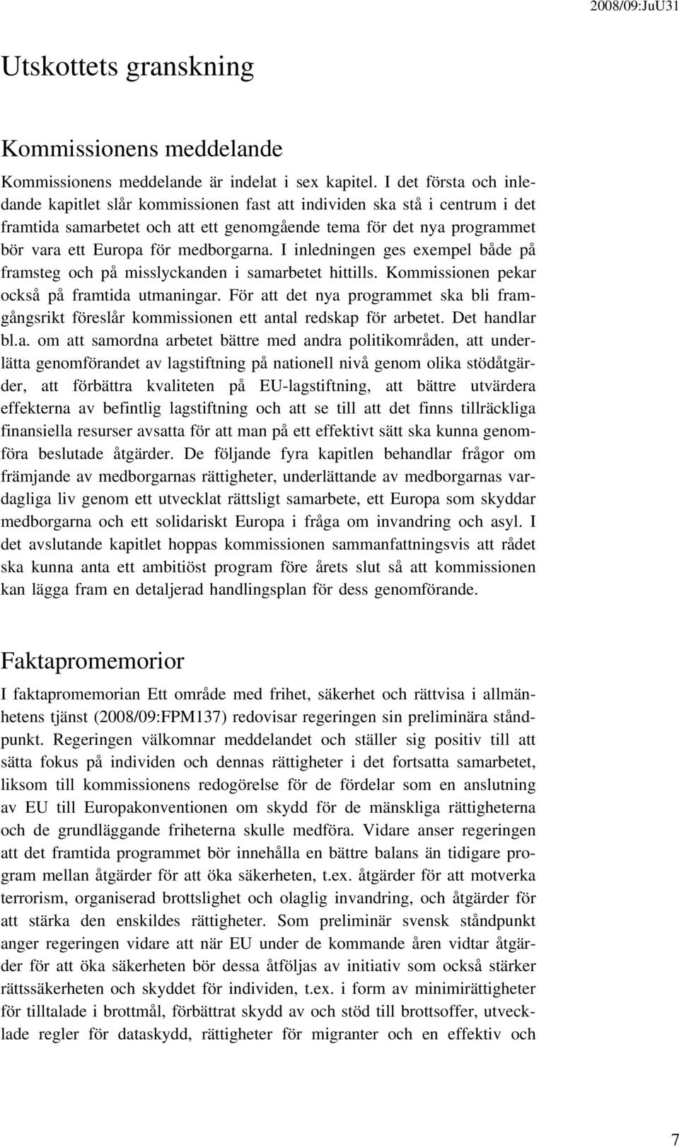 medborgarna. I inledningen ges exempel både på framsteg och på misslyckanden i samarbetet hittills. Kommissionen pekar också på framtida utmaningar.