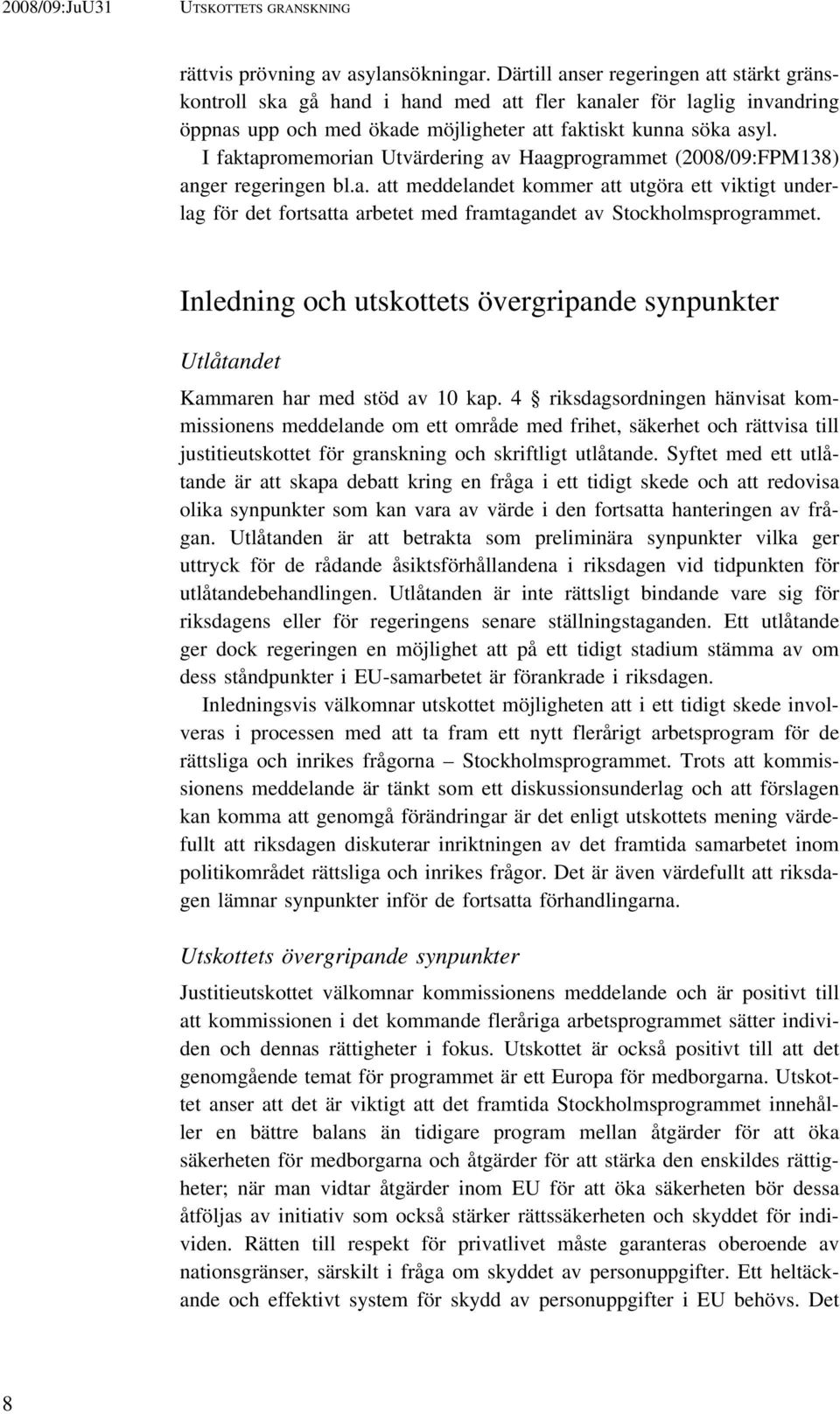 I faktapromemorian Utvärdering av Haagprogrammet (2008/09:FPM138) anger regeringen bl.a. att meddelandet kommer att utgöra ett viktigt underlag för det fortsatta arbetet med framtagandet av Stockholmsprogrammet.