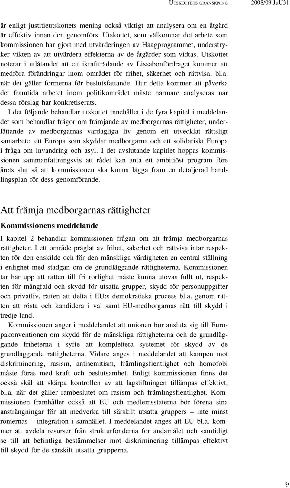 Utskottet noterar i utlåtandet att ett ikraftträdande av Lissabonfördraget kommer att medföra förändringar inom området för frihet, säkerhet och rättvisa, bl.a. när det gäller formerna för beslutsfattande.