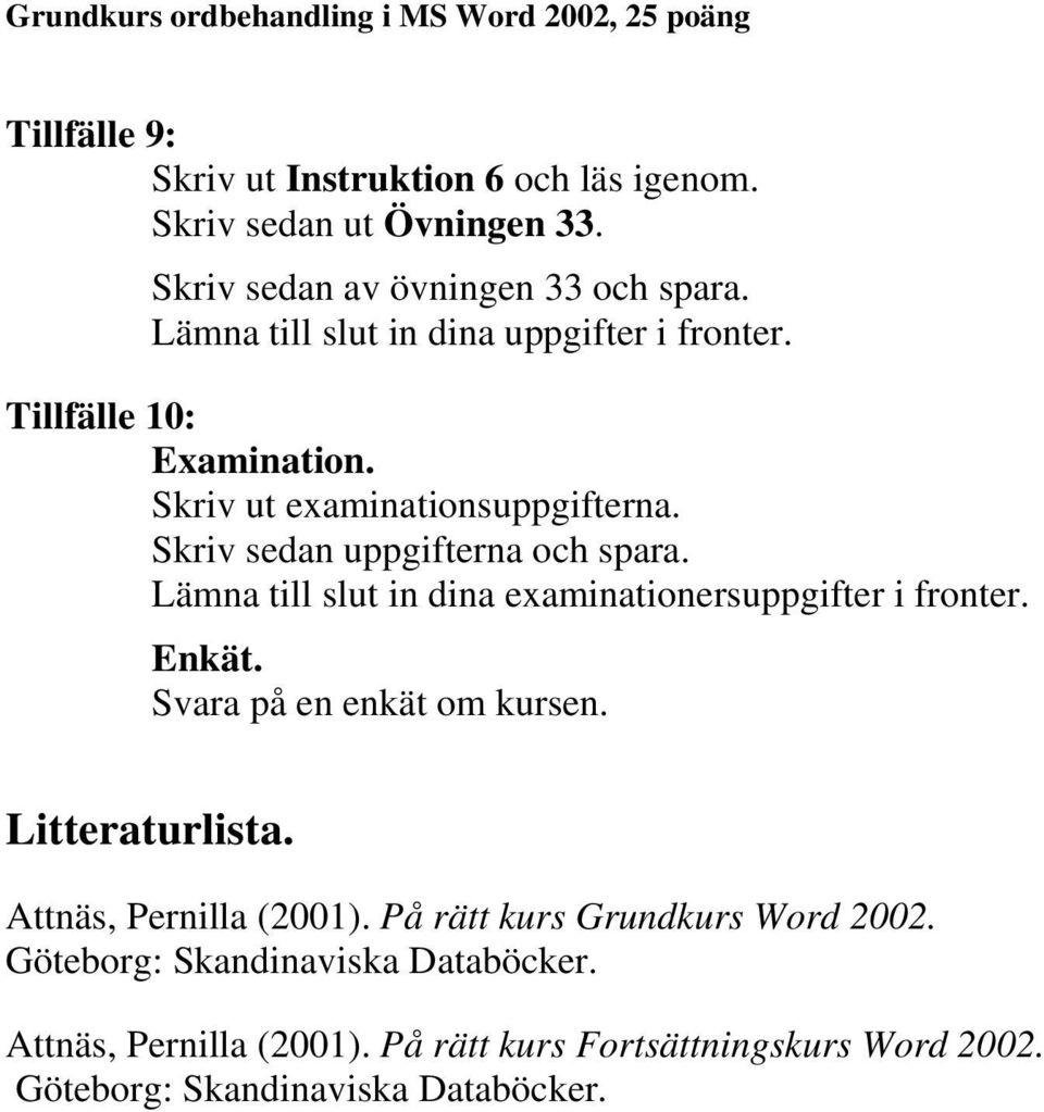 Lämna till slut in dina examinationersuppgifter i fronter. Enkät. Svara på en enkät om kursen. Litteraturlista.