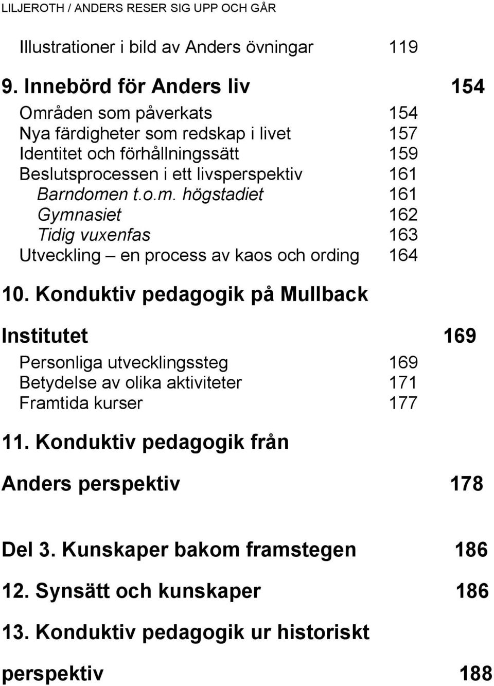 livsperspektiv 161 Barndomen t.o.m. högstadiet 161 Gymnasiet 162 Tidig vuxenfas 163 Utveckling en process av kaos och ording 164 10.