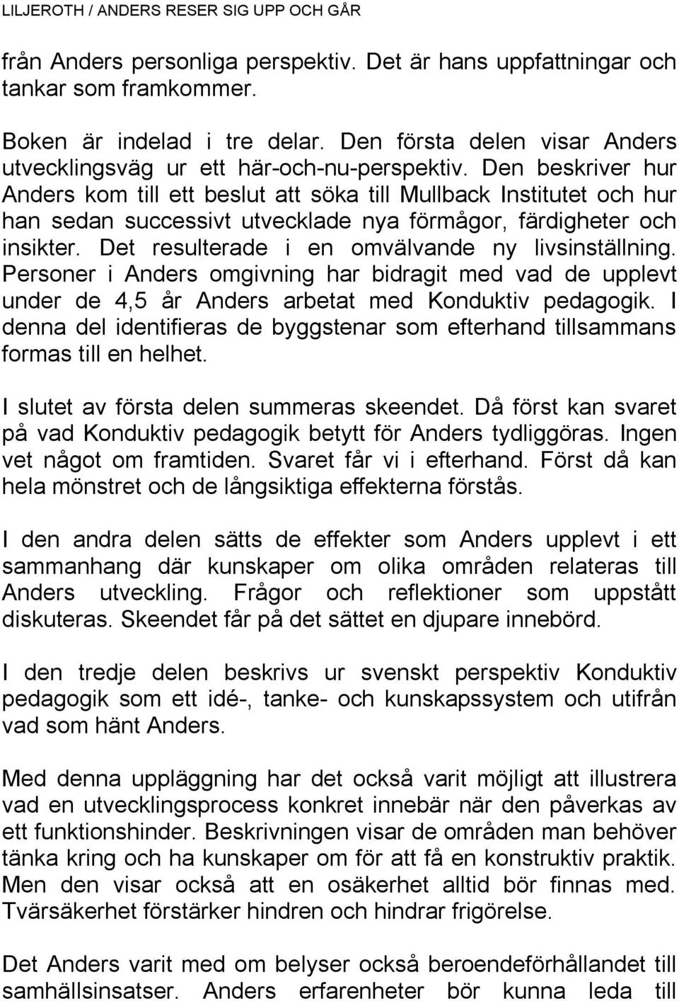 Det resulterade i en omvälvande ny livsinställning. Personer i Anders omgivning har bidragit med vad de upplevt under de 4,5 år Anders arbetat med Konduktiv pedagogik.