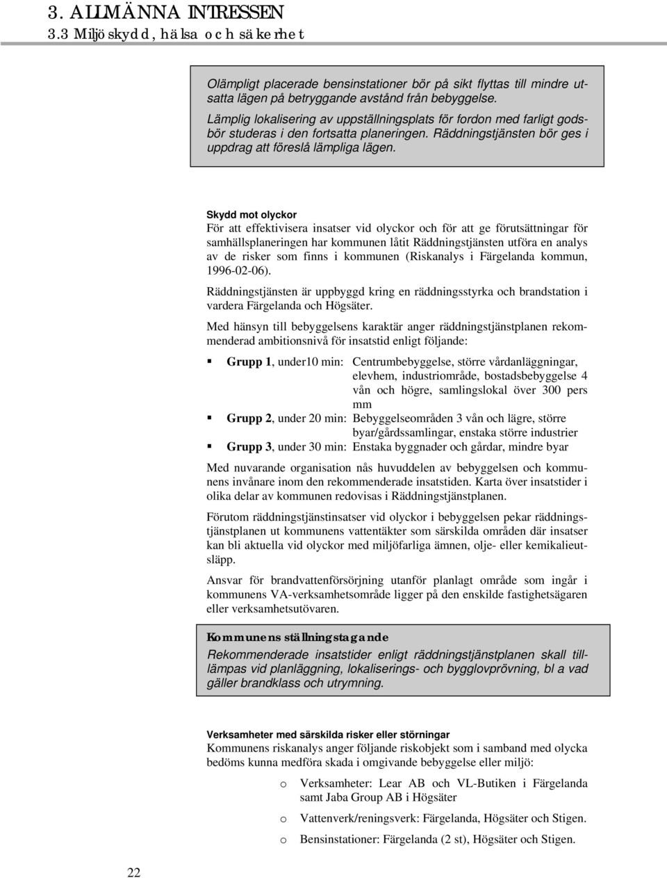 Skydd mot olyckor För att effektivisera insatser vid olyckor och för att ge förutsättningar för samhällsplaneringen har kommunen låtit Räddningstjänsten utföra en analys av de risker som finns i