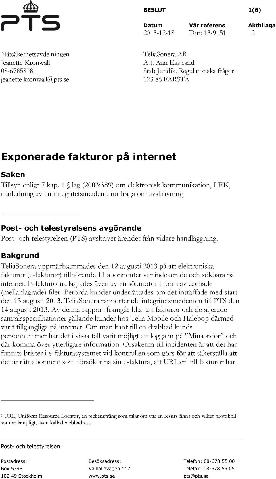 1 lag (2003:389) om elektronisk kommunikation, LEK, i anledning av en integritetsincident; nu fråga om avskrivning Post- och telestyrelsens avgörande Post- och telestyrelsen (PTS) avskriver ärendet