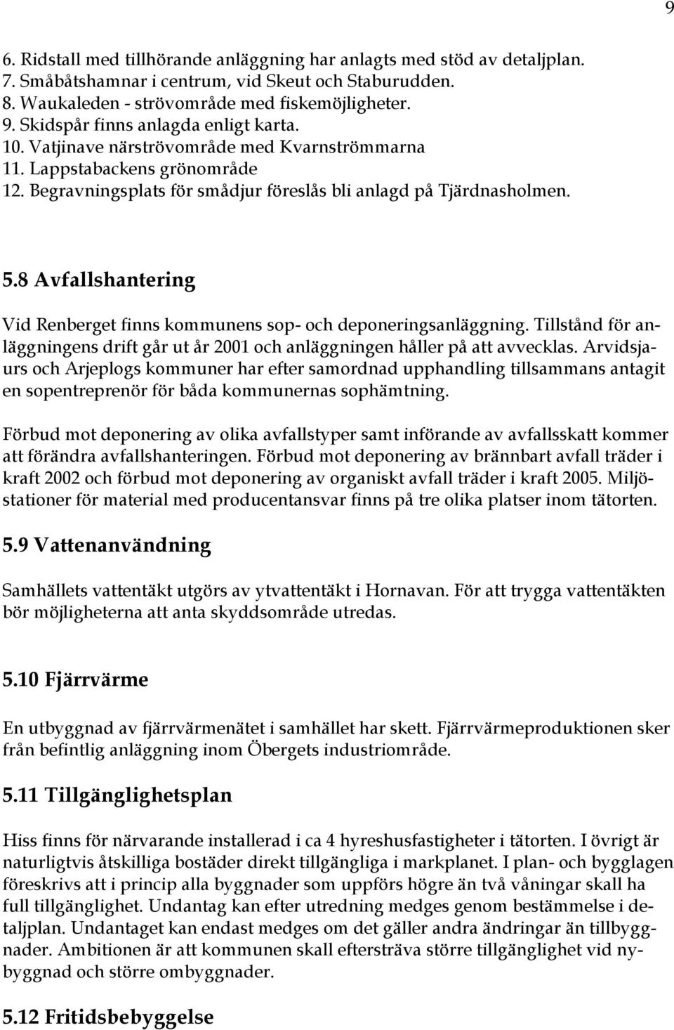 8 Avfallshantering Vid Renberget finns kommunens sop- och deponeringsanläggning. Tillstånd för anläggningens drift går ut år 2001 och anläggningen håller på att avvecklas.