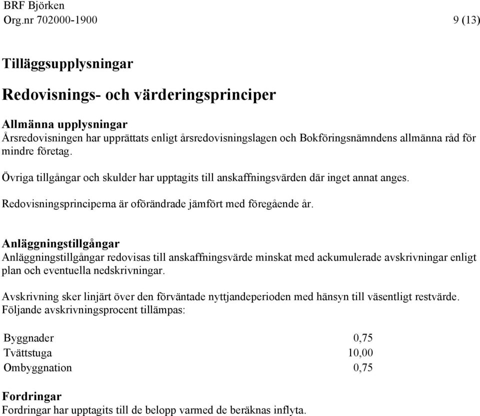 Anläggningstillgångar Anläggningstillgångar redovisas till anskaffningsvärde minskat med ackumulerade avskrivningar enligt plan och eventuella nedskrivningar.