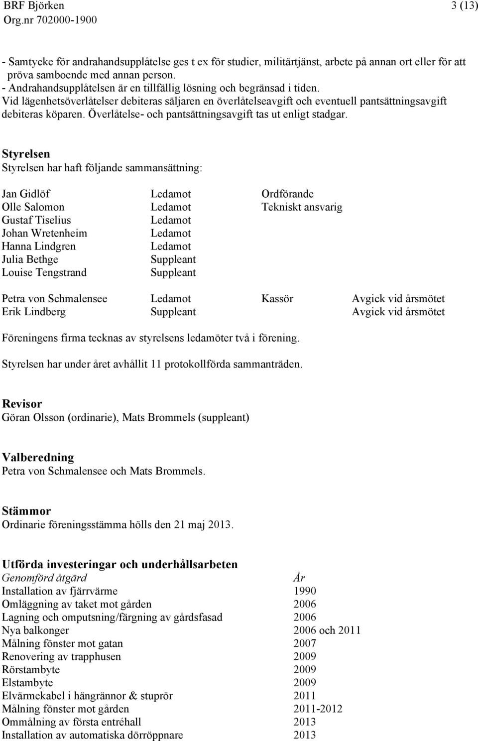 Överlåtelse- och pantsättningsavgift tas ut enligt stadgar.