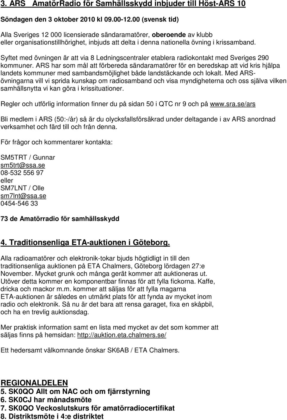 Syftet med övningen är att via 8 Ledningscentraler etablera radiokontakt med Sveriges 290 kommuner.