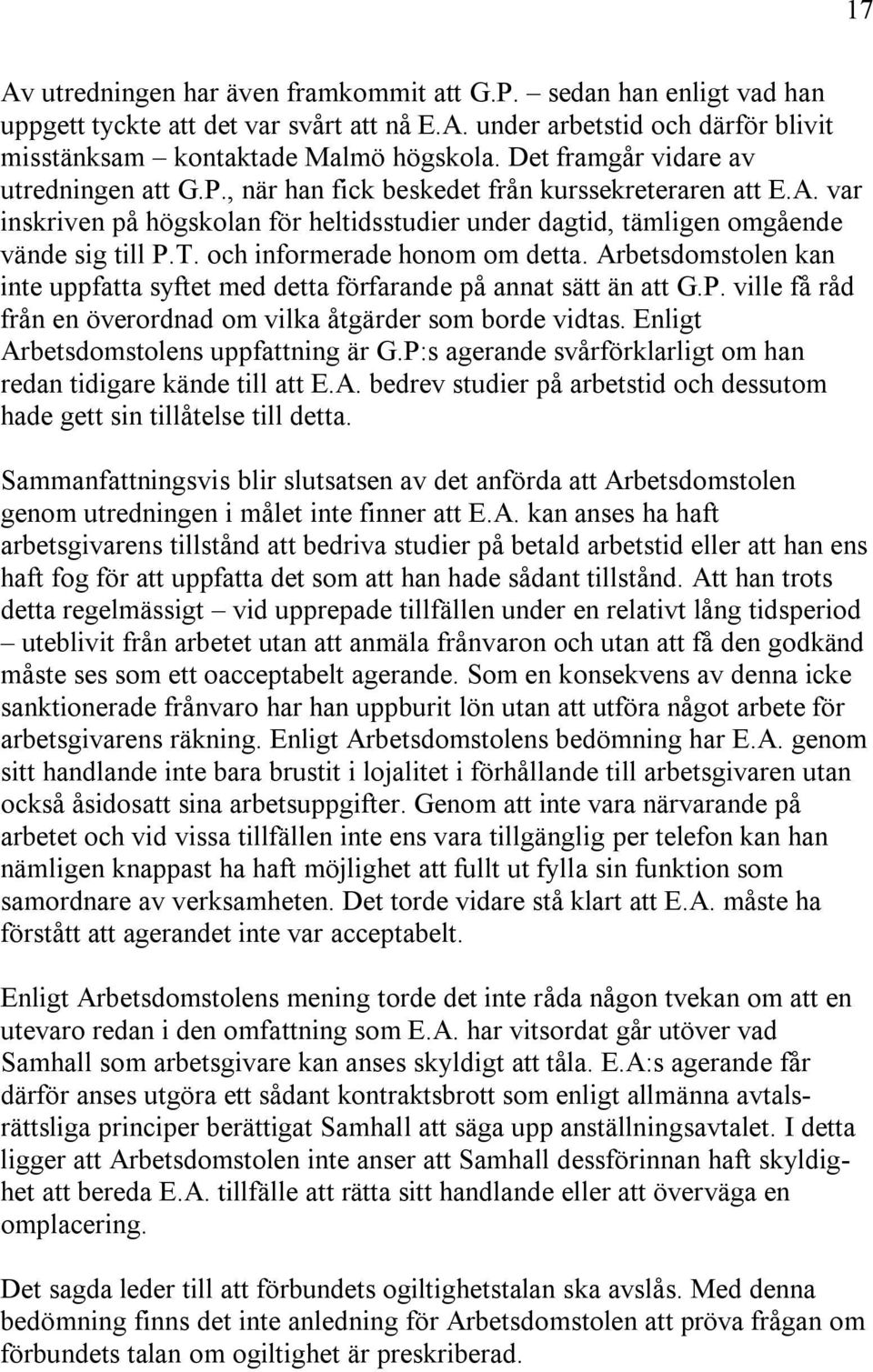 och informerade honom om detta. Arbetsdomstolen kan inte uppfatta syftet med detta förfarande på annat sätt än att G.P. ville få råd från en överordnad om vilka åtgärder som borde vidtas.