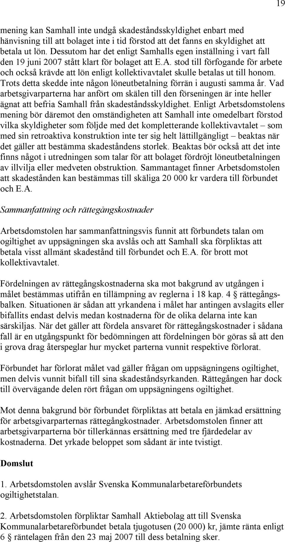 stod till förfogande för arbete och också krävde att lön enligt kollektivavtalet skulle betalas ut till honom. Trots detta skedde inte någon löneutbetalning förrän i augusti samma år.