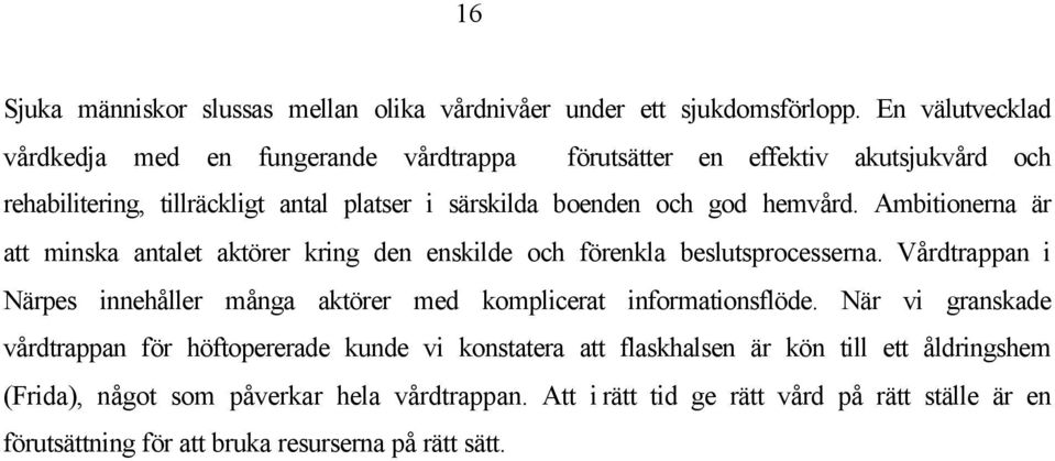 hemvård. Ambitionerna är att minska antalet aktörer kring den enskilde och förenkla beslutsprocesserna.