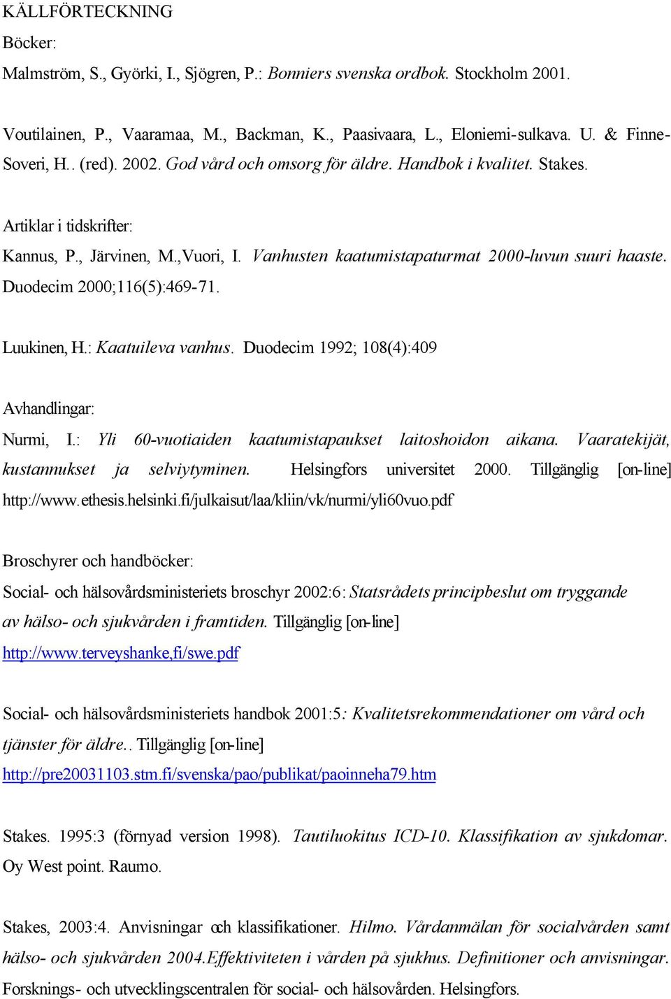 Vanhusten kaatumistapaturmat 2000-luvun suuri haaste. Duodecim 2000;116(5):469-71. Luukinen, H.: Kaatuileva vanhus. Duodecim 1992; 108(4):409 Avhandlingar: Nurmi, I.