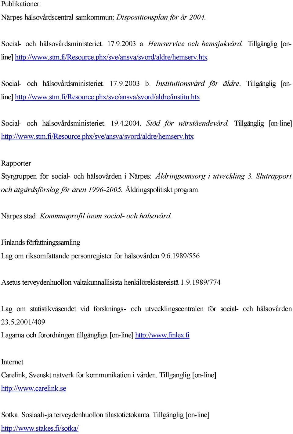 htx Social- och hälsovårdsministeriet. 19.4.2004. Stöd för närståendevård. Tillgänglig [on-line] http://www.stm.fi/resource.phx/sve/ansva/svord/aldre/hemserv.