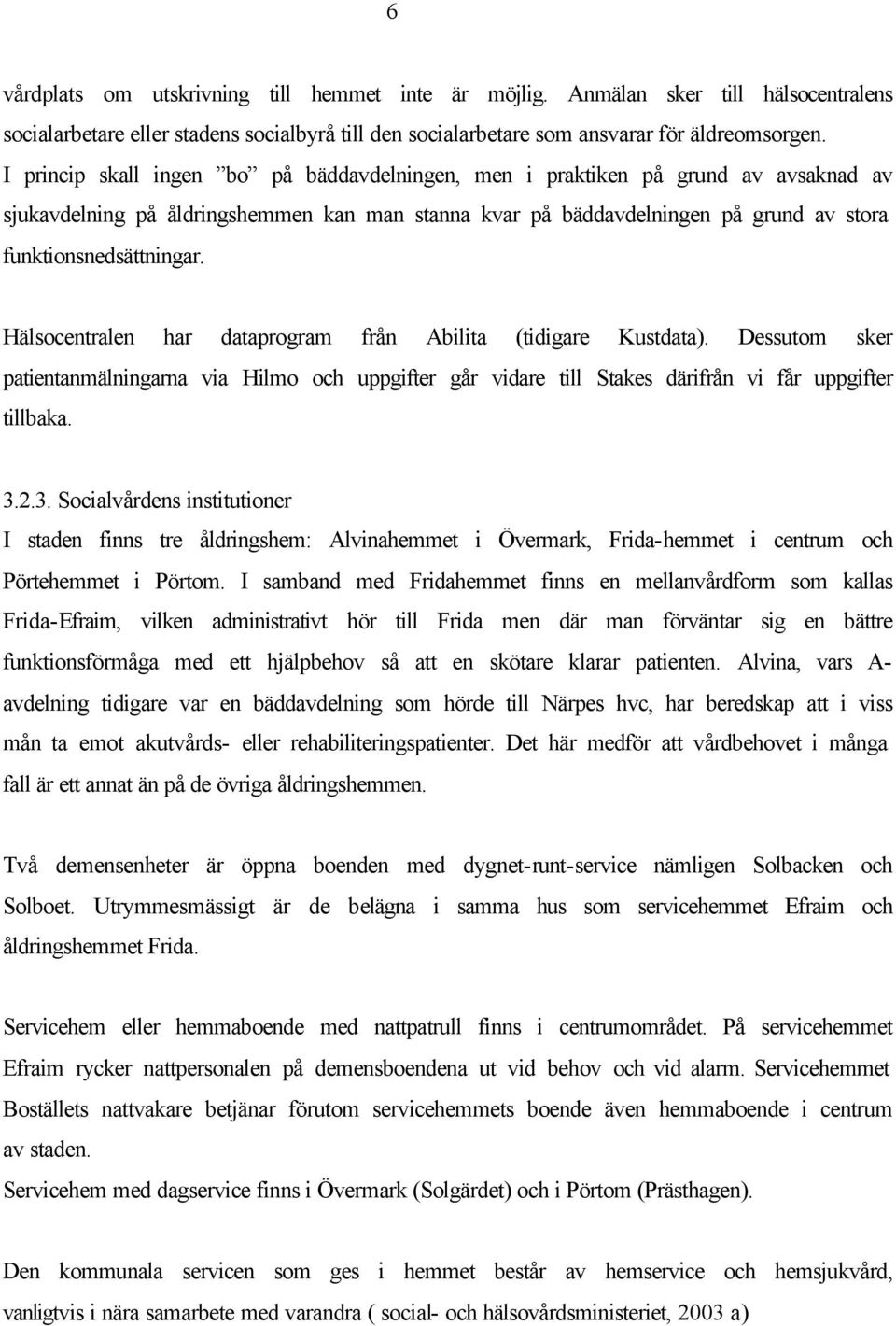 Hälsocentralen har dataprogram från Abilita (tidigare Kustdata). Dessutom sker patientanmälningarna via Hilmo och uppgifter går vidare till Stakes därifrån vi får uppgifter tillbaka. 3.