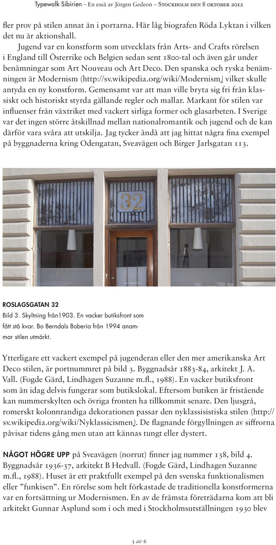 Den spanska och ryska benämningen är Modernism (http://sv.wikipedia.org/wiki/modernism) vilket skulle antyda en ny konstform.