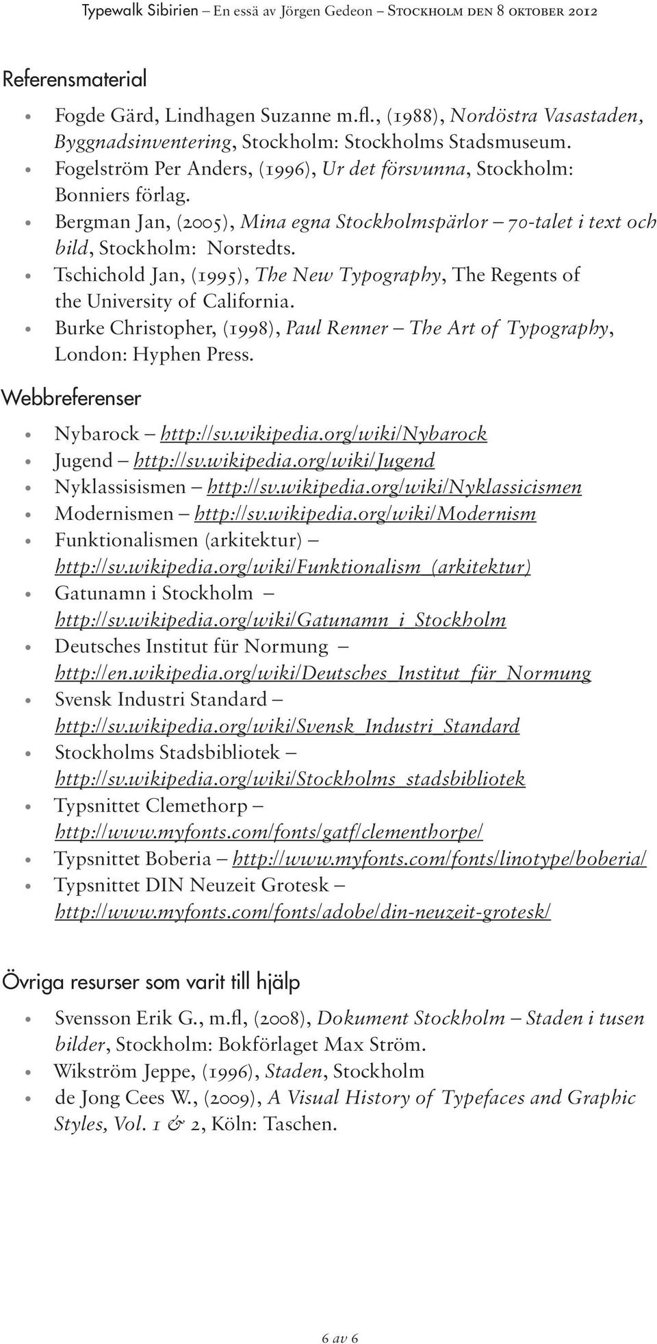 Tschichold Jan, (1995), The New Typography, The Regents of the University of California. Burke Christopher, (1998), Paul Renner The Art of Typography, London: Hyphen Press.