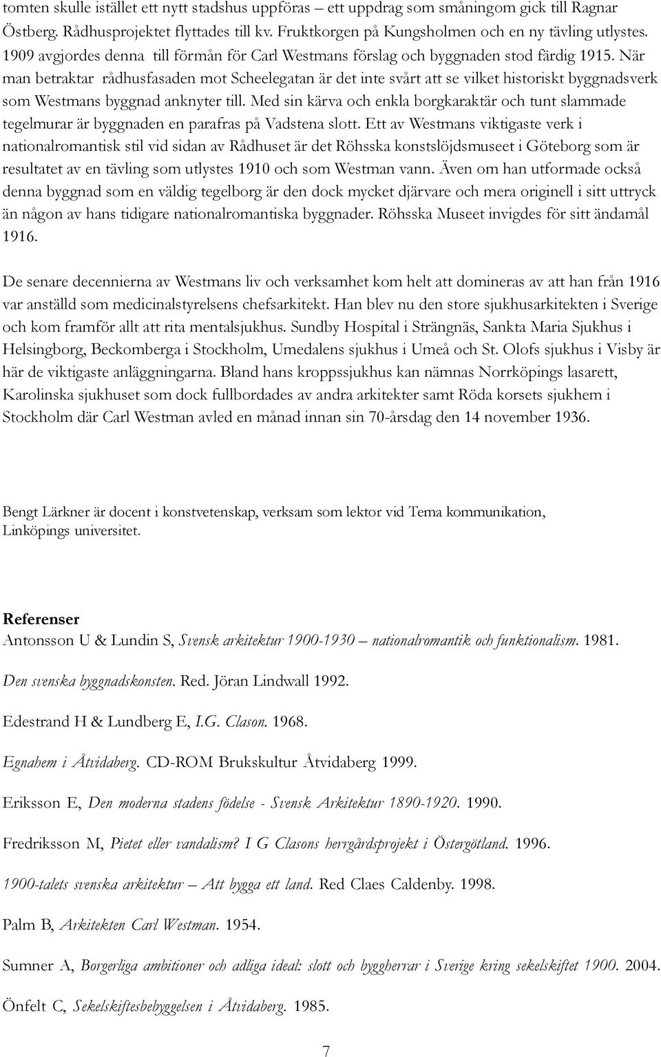 När man betraktar rådhusfasaden mot Scheelegatan är det inte svårt att se vilket historiskt byggnadsverk som Westmans byggnad anknyter till.