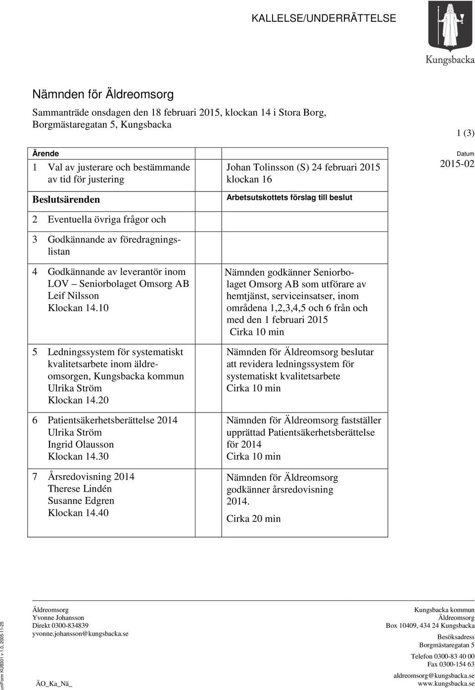 10 5 Ledningssystem för systematiskt kvalitetsarbete inom äldreomsorgen, Kungsbacka kommun Ulrika Ström Klockan 14.20 6 Patientsäkerhetsberättelse 2014 Ulrika Ström Ingrid Olausson Klockan 14.