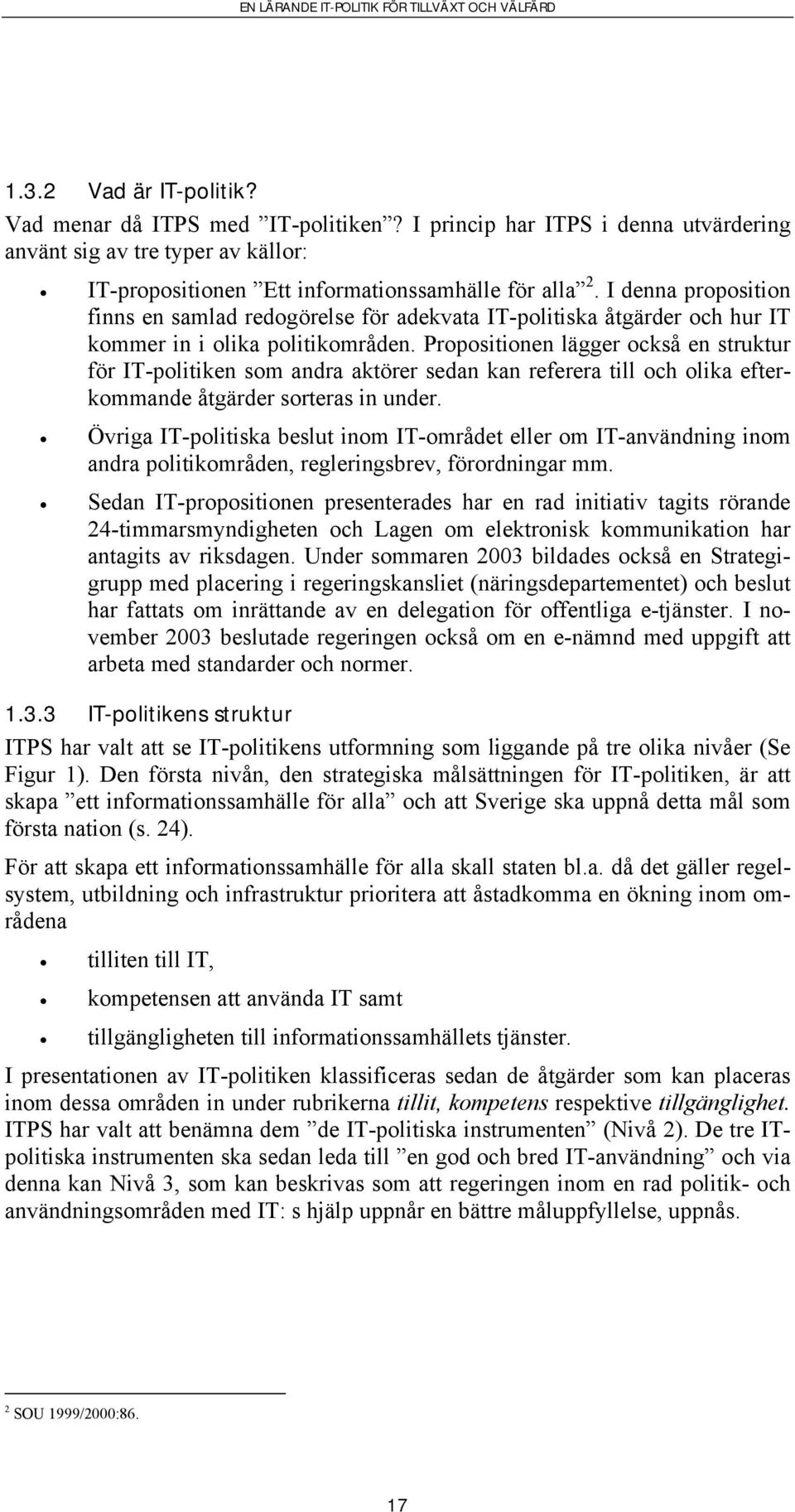 Propositionen lägger också en struktur för IT-politiken som andra aktörer sedan kan referera till och olika efterkommande åtgärder sorteras in under.