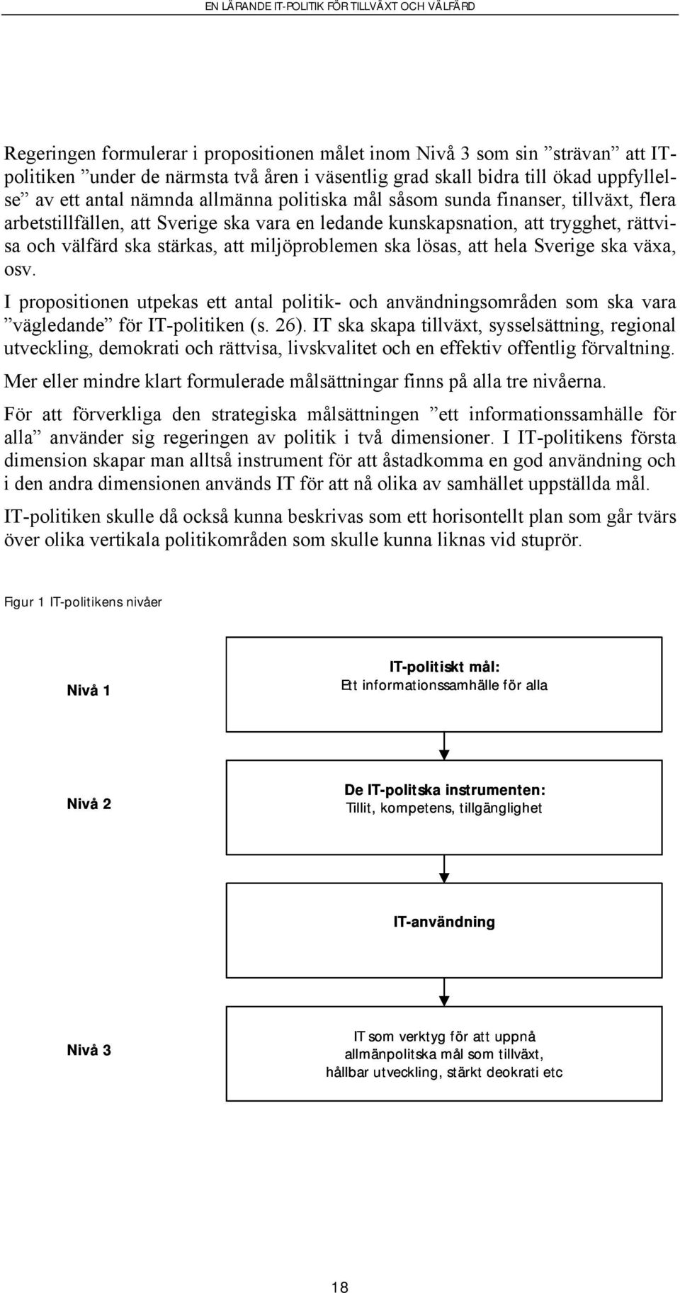 hela Sverige ska växa, osv. I propositionen utpekas ett antal politik- och användningsområden som ska vara vägledande för IT-politiken (s. 26).