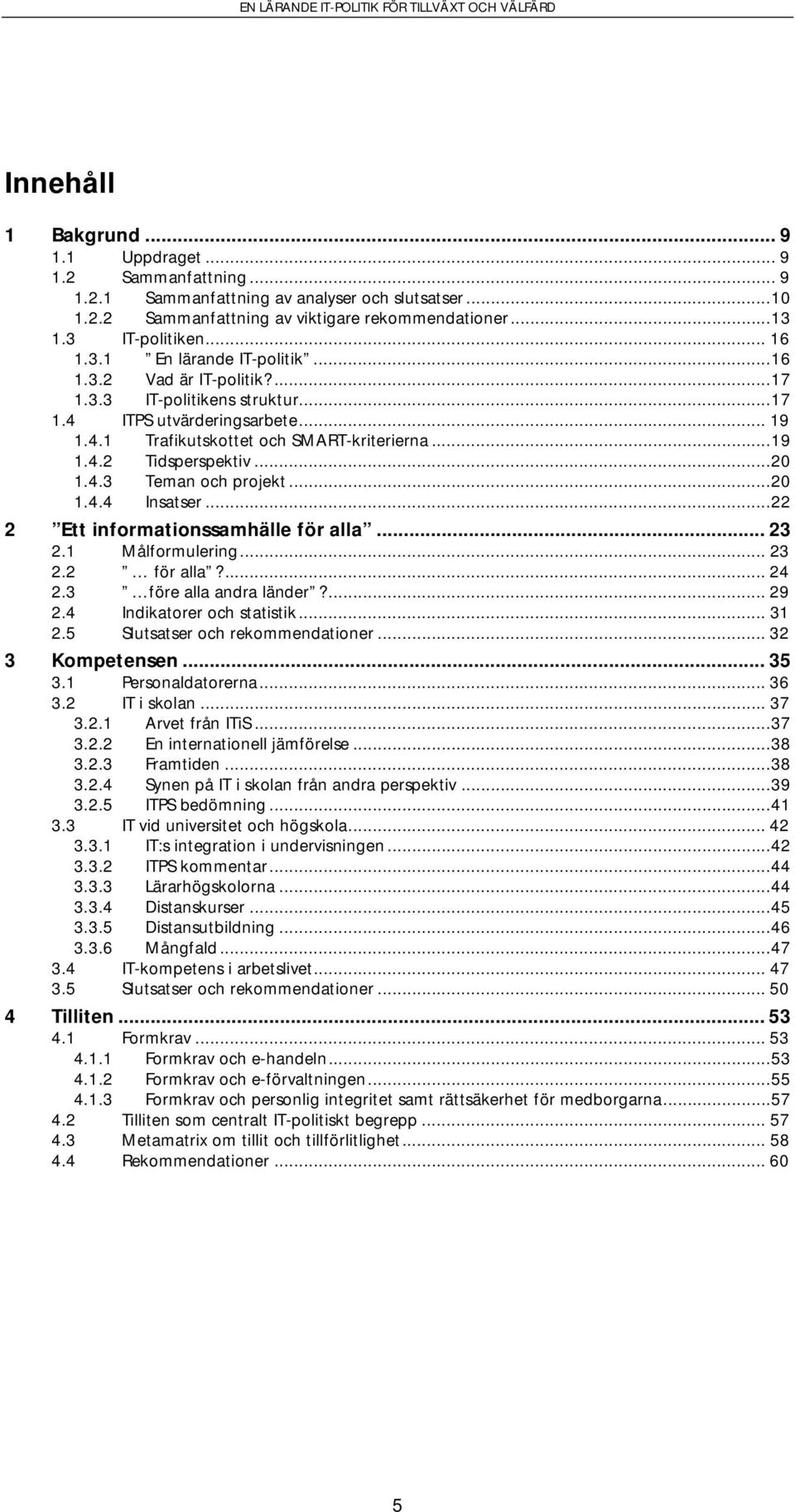 ..20 1.4.3 Teman och projekt...20 1.4.4 Insatser...22 2 Ett informationssamhälle för alla... 23 2.1 Målformulering... 23 2.2 för alla?... 24 2.3 före alla andra länder?... 29 2.