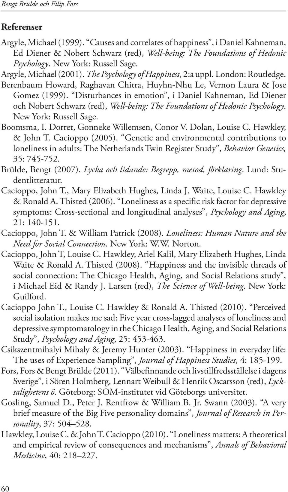 The Psychology of Happiness, 2:a uppl. London: Routledge. Berenbaum Howard, Raghavan Chitra, Huyhn-Nhu Le, Vernon Laura & Jose Gomez (1999).