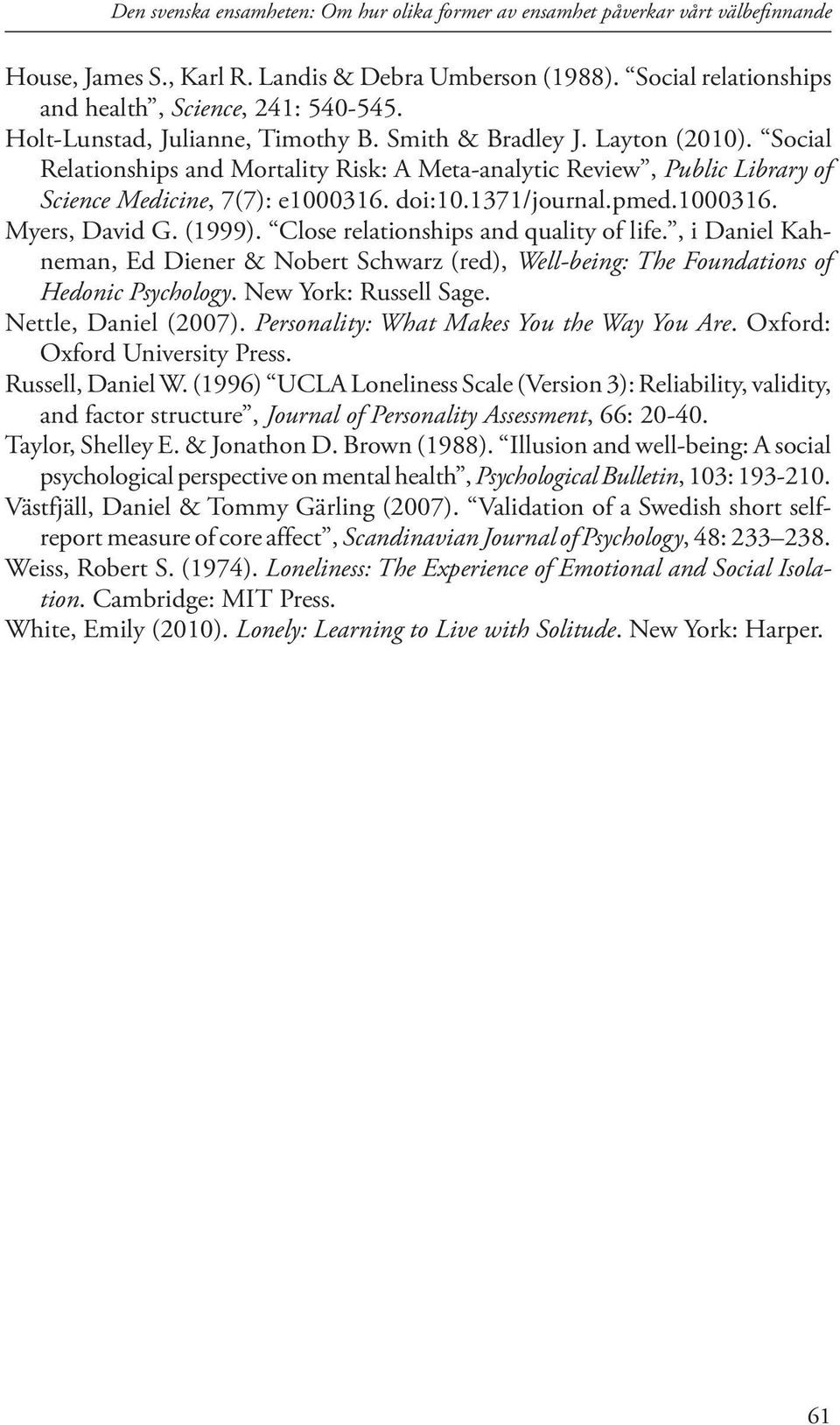 Close relationships and quality of life., i Daniel Kahneman, Ed Diener & Nobert Schwarz (red), Well-being: The Foundations of Hedonic Psychology. New York: Russell Sage. Nettle, Daniel (2007).