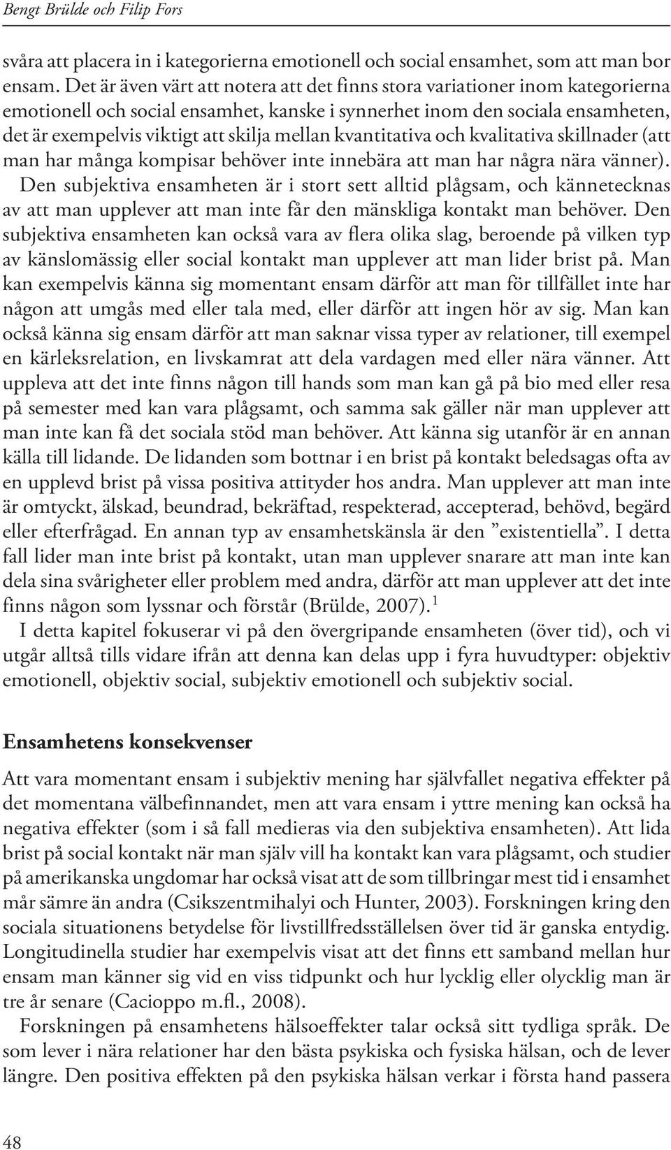 mellan kvantitativa och kvalitativa skillnader (att man har många kompisar behöver inte innebära att man har några nära vänner).