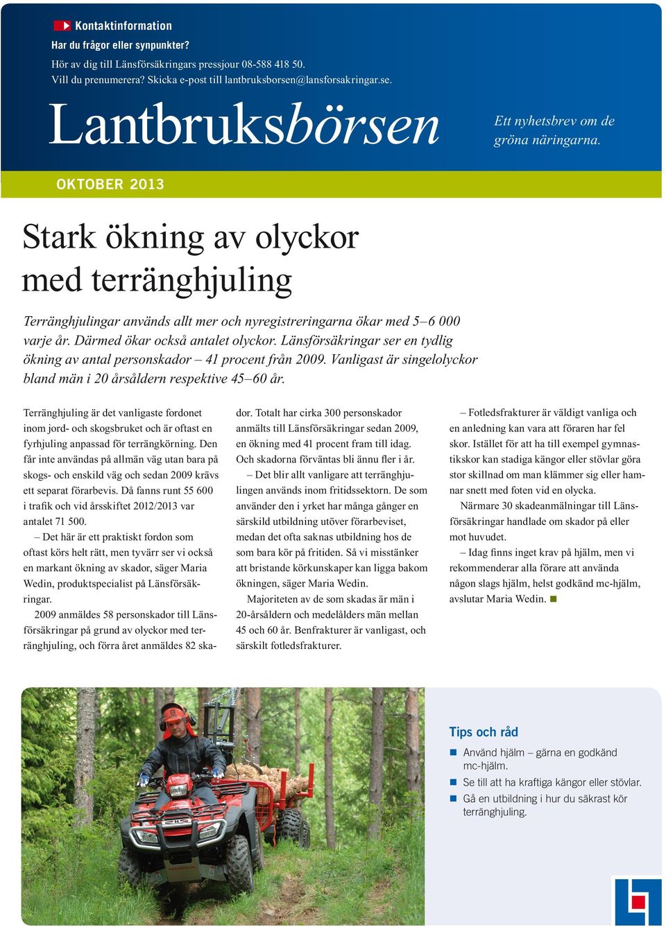 OKTOBER 2013 Stark ökning av olyckor med terränghjuling Terränghjulingar används allt mer och nyregistreringarna ökar med 5 6 000 varje år. Därmed ökar också antalet olyckor.