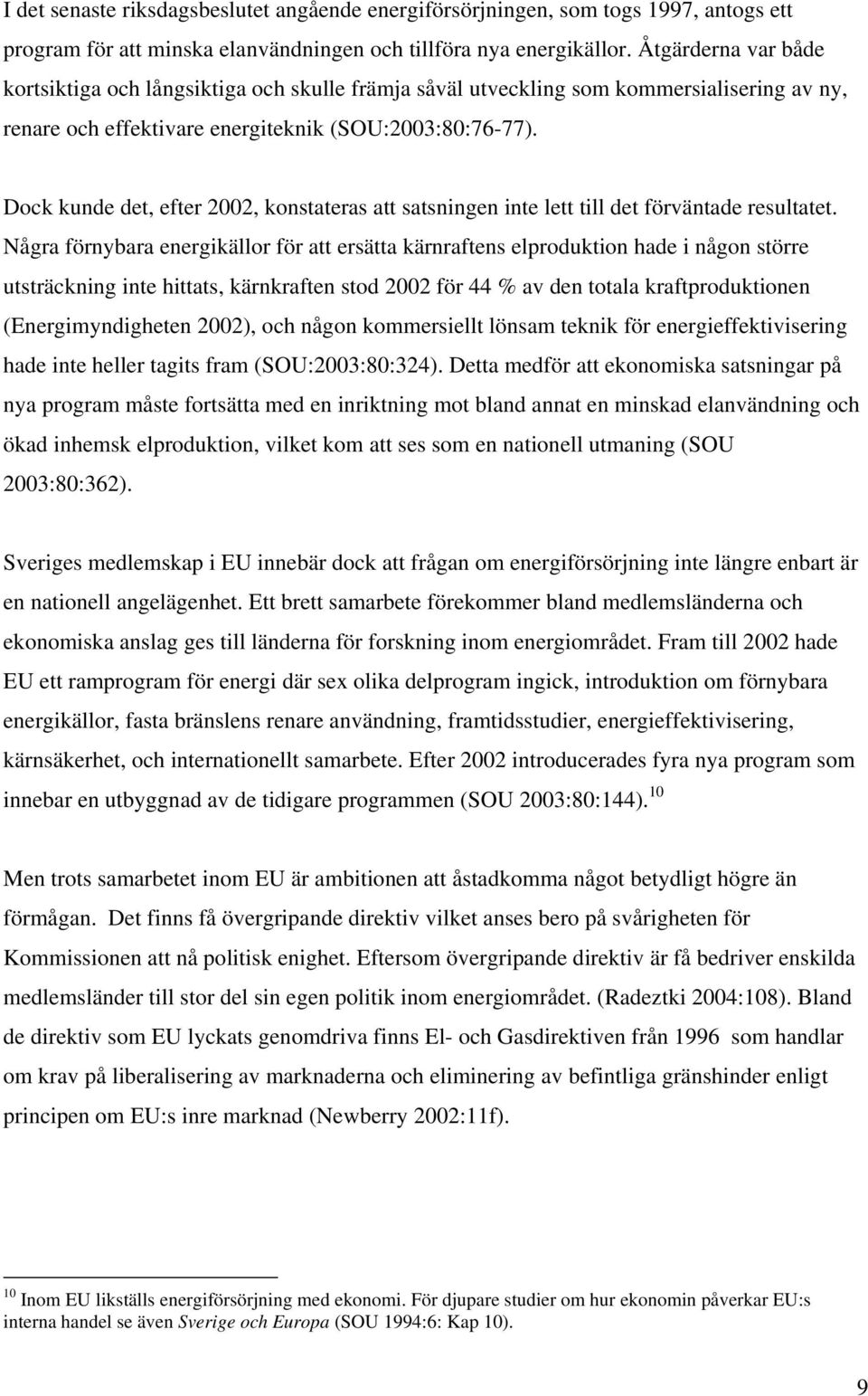 Dock kunde det, efter 2002, konstateras att satsningen inte lett till det förväntade resultatet.