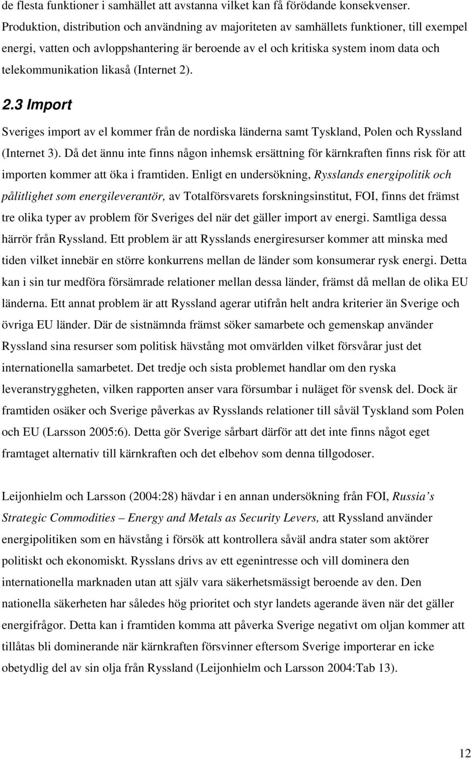 likaså (Internet 2). 2.3 Import Sveriges import av el kommer från de nordiska länderna samt Tyskland, Polen och Ryssland (Internet 3).