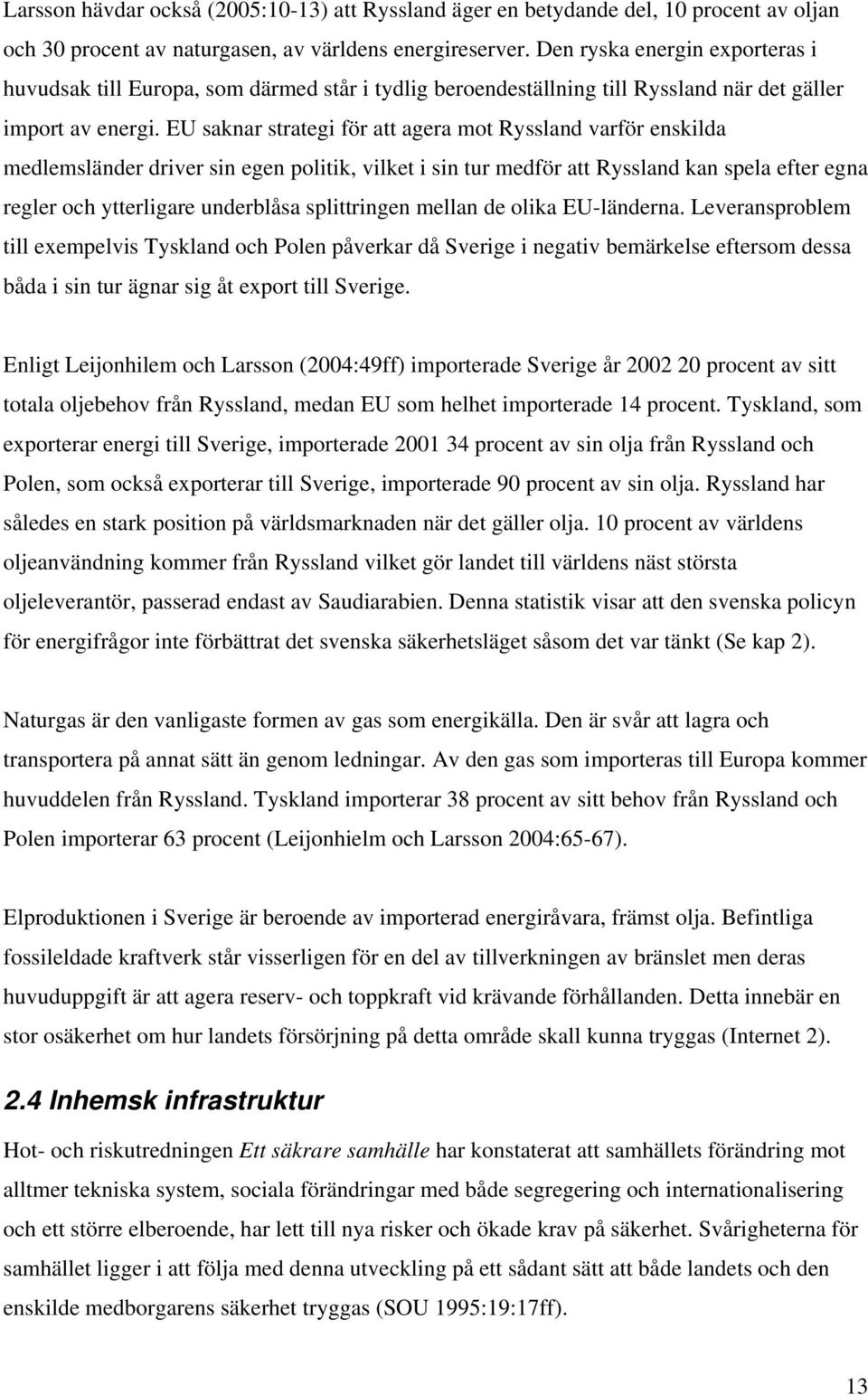 EU saknar strategi för att agera mot Ryssland varför enskilda medlemsländer driver sin egen politik, vilket i sin tur medför att Ryssland kan spela efter egna regler och ytterligare underblåsa