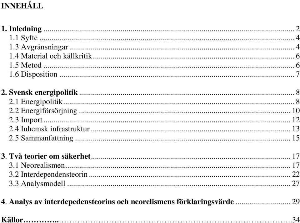 4 Inhemsk infrastruktur... 13 2.5 Sammanfattning... 15 3. Två teorier om säkerhet... 17 3.1 Neorealismen... 17 3.2 Interdependensteorin.