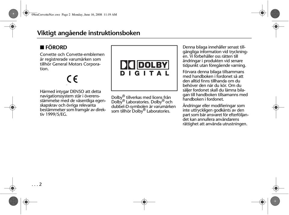 Dolby tillverkas med licens från Dolby Laboratories. Dolby och dubbel-d-symbolen är varumärken som tillhör Dolby Laboratories. Denna bilaga innehåller senast tillgängliga information vid tryckningen.