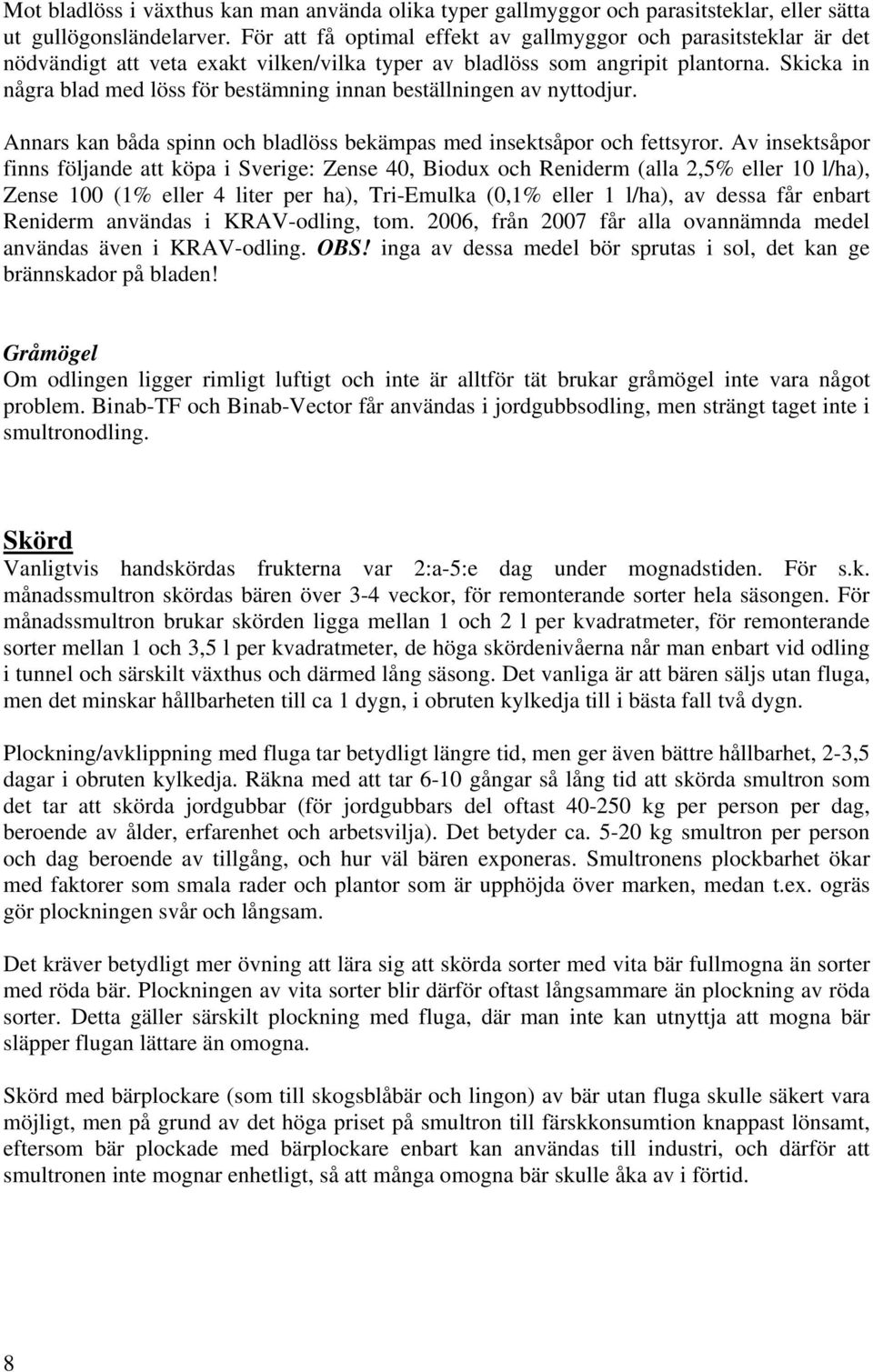 Skicka in några blad med löss för bestämning innan beställningen av nyttodjur. Annars kan båda spinn och bladlöss bekämpas med insektsåpor och fettsyror.