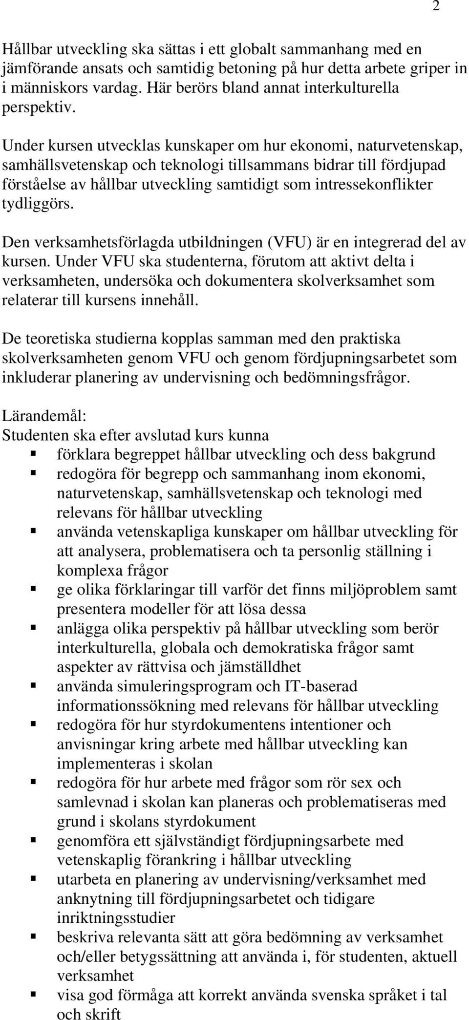 Under kursen utvecklas kunskaper om hur ekonomi, naturvetenskap, samhällsvetenskap och teknologi tillsammans bidrar till fördjupad förståelse av hållbar utveckling samtidigt som intressekonflikter