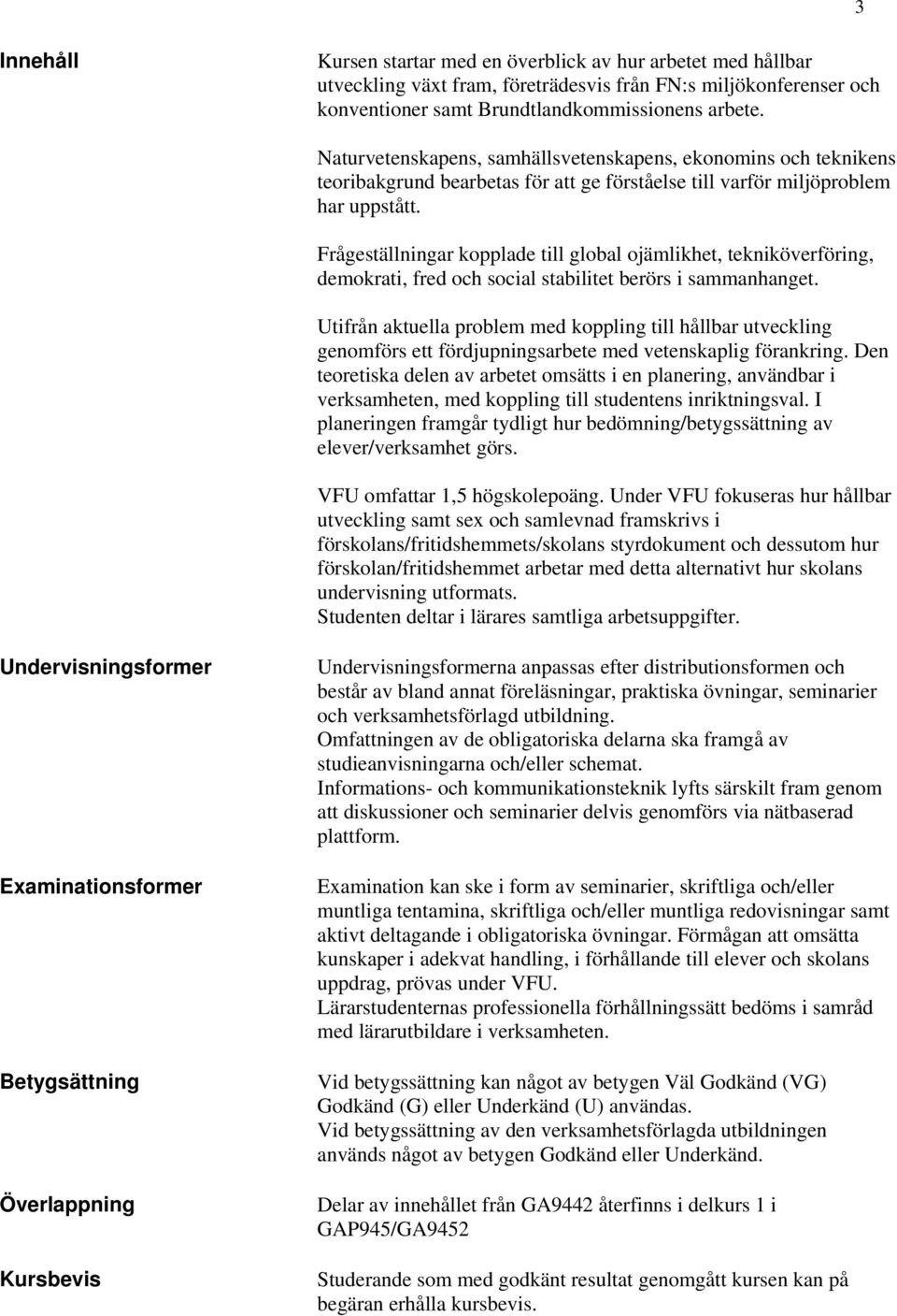 Frågeställningar kopplade till global ojämlikhet, tekniköverföring, demokrati, fred och social stabilitet berörs i sammanhanget.