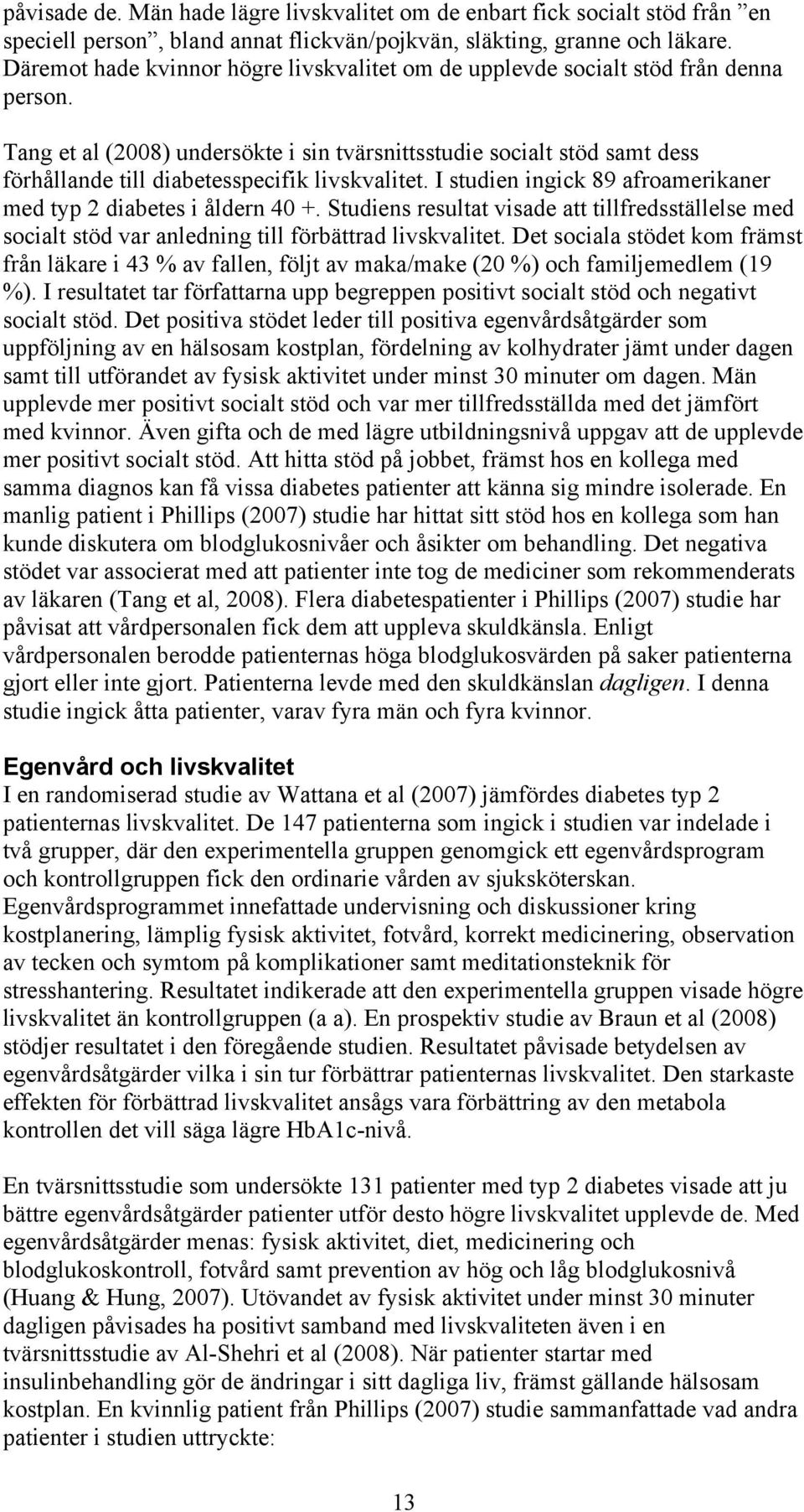 Tang et al (2008) undersökte i sin tvärsnittsstudie socialt stöd samt dess förhållande till diabetesspecifik livskvalitet. I studien ingick 89 afroamerikaner med typ 2 diabetes i åldern 40 +.