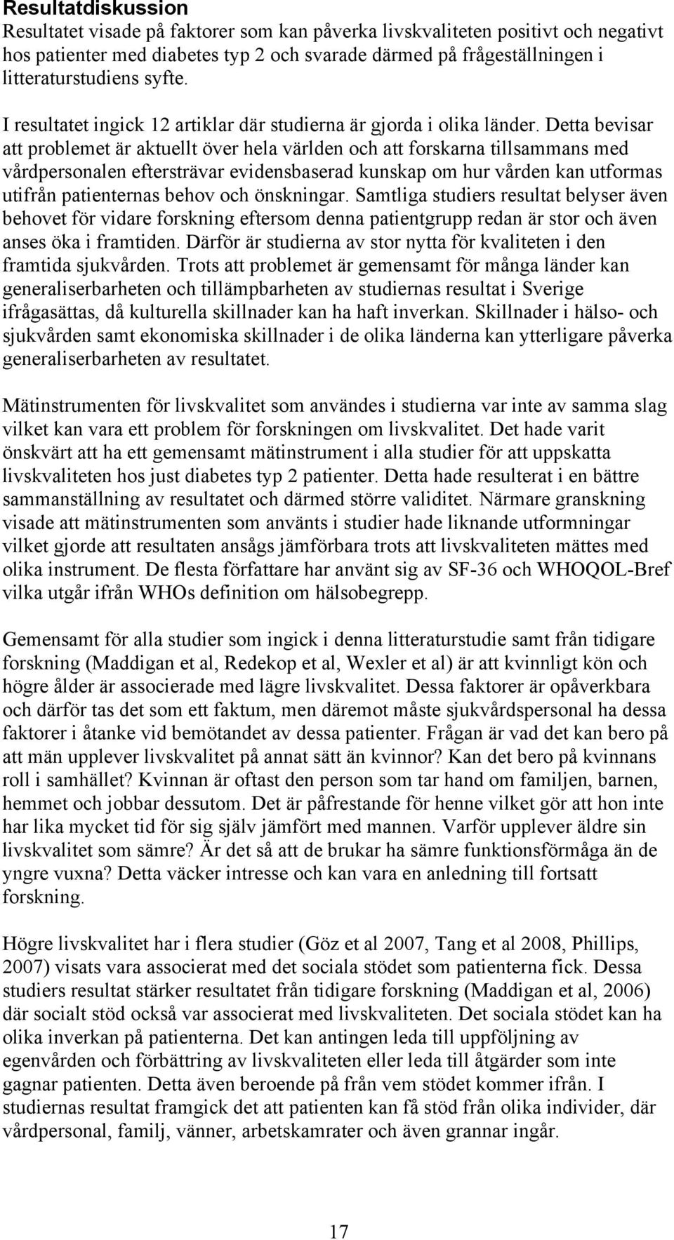 Detta bevisar att problemet är aktuellt över hela världen och att forskarna tillsammans med vårdpersonalen eftersträvar evidensbaserad kunskap om hur vården kan utformas utifrån patienternas behov