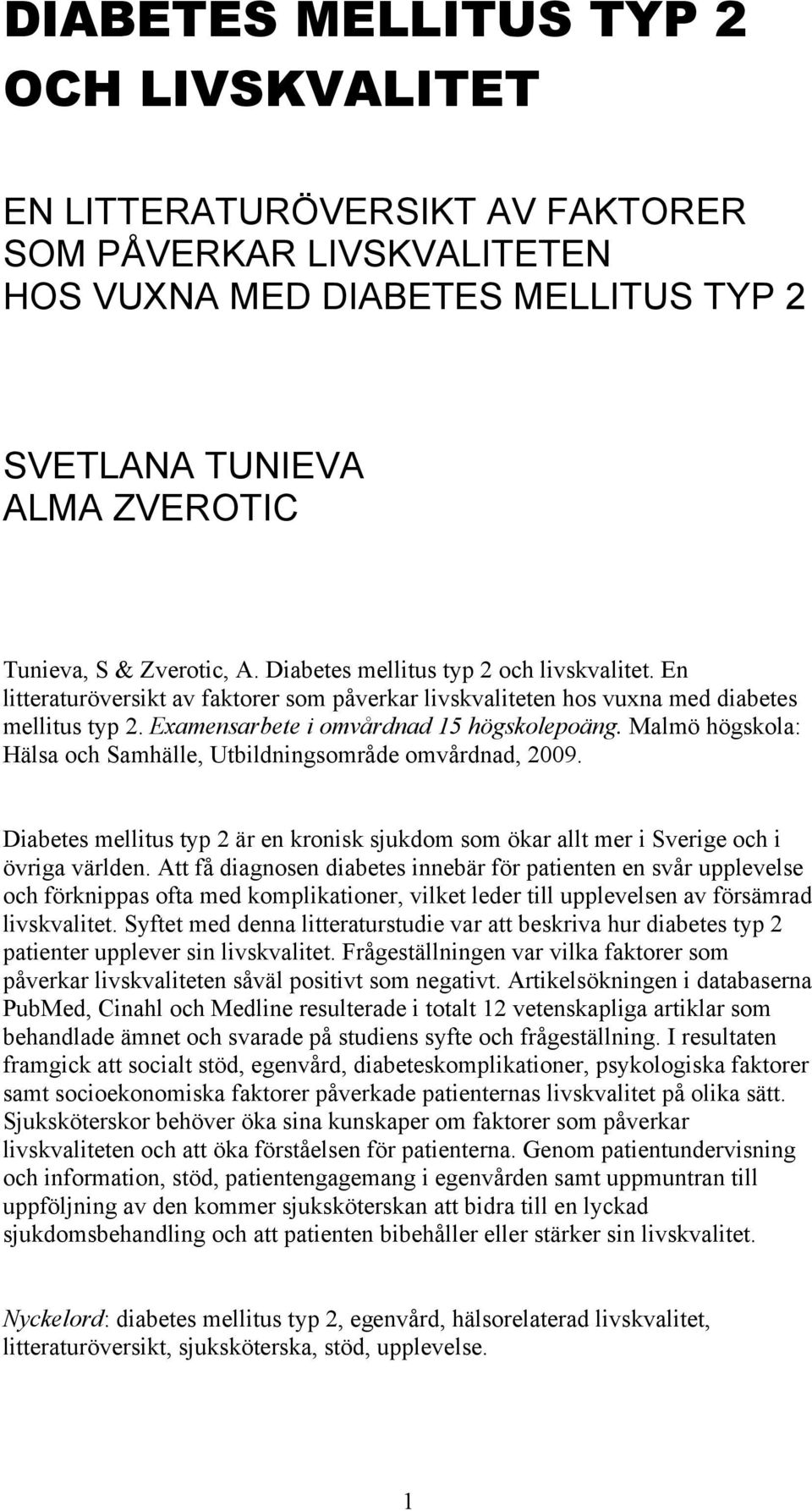 Malmö högskola: Hälsa och Samhälle, Utbildningsområde omvårdnad, 2009. Diabetes mellitus typ 2 är en kronisk sjukdom som ökar allt mer i Sverige och i övriga världen.