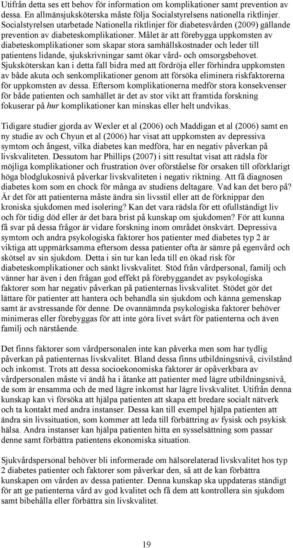 Målet är att förebygga uppkomsten av diabeteskomplikationer som skapar stora samhällskostnader och leder till patientens lidande, sjukskrivningar samt ökar vård- och omsorgsbehovet.