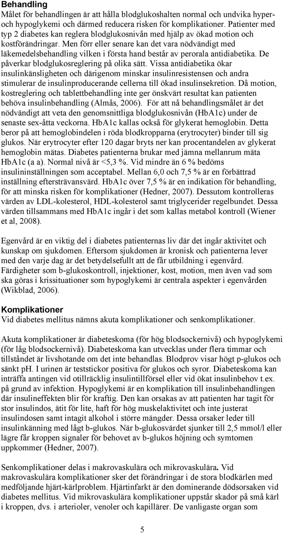 Men förr eller senare kan det vara nödvändigt med läkemedelsbehandling vilken i första hand består av perorala antidiabetika. De påverkar blodglukosreglering på olika sätt.