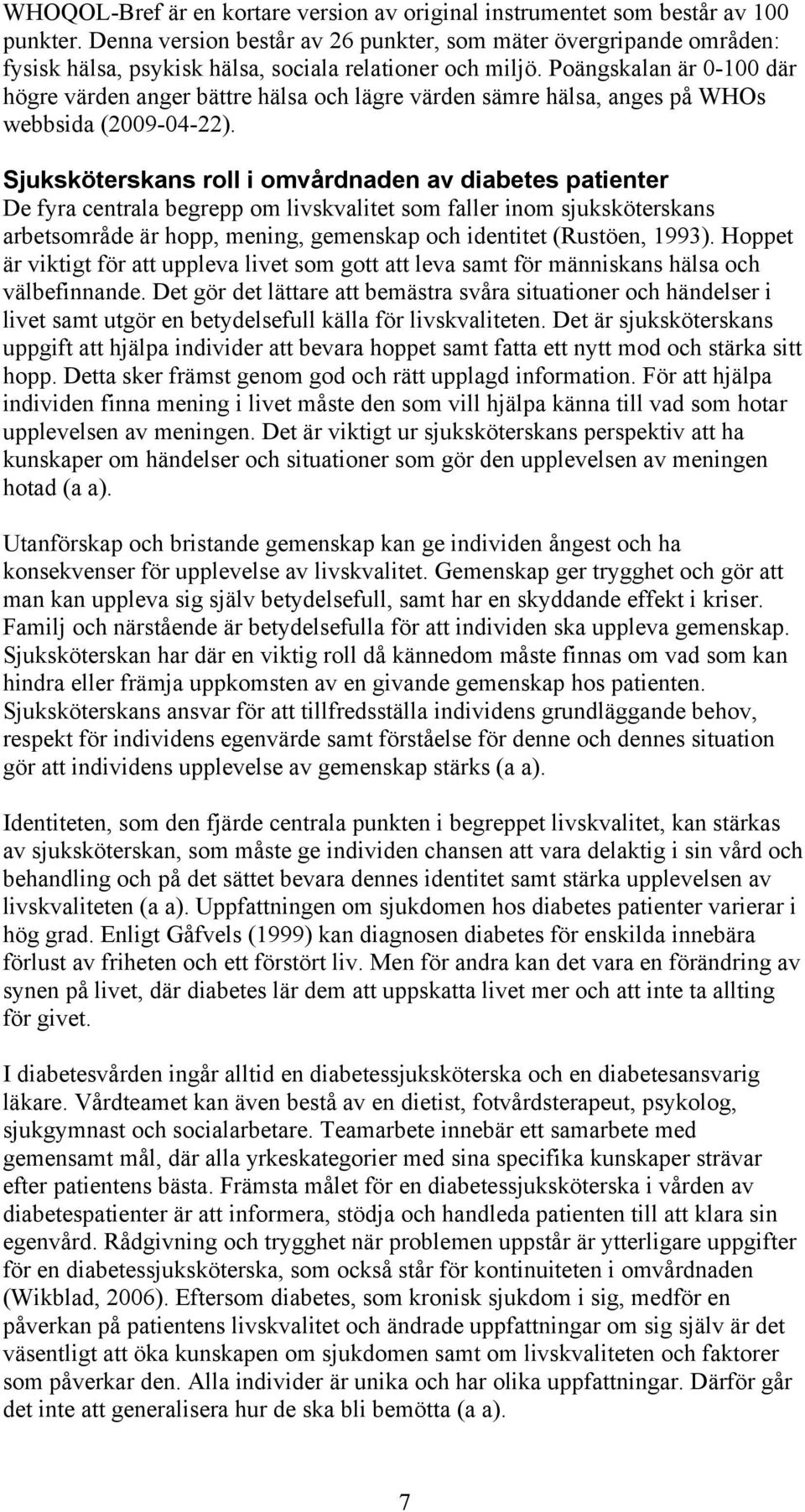 Poängskalan är 0-100 där högre värden anger bättre hälsa och lägre värden sämre hälsa, anges på WHOs webbsida (2009-04-22).