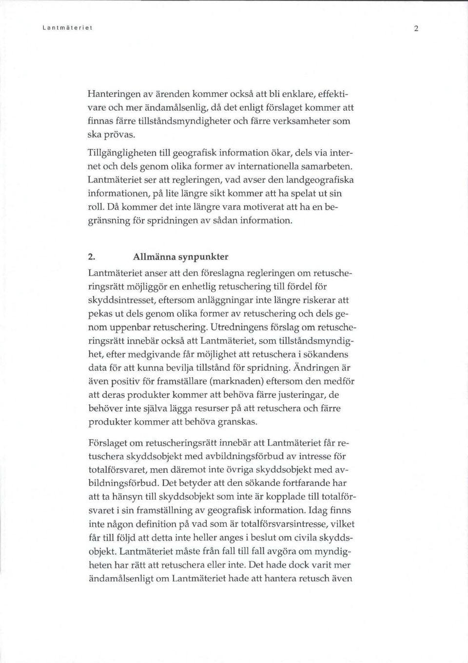 Lantmäteriet ser att regleringen, vad avser den landgeografiska informationen, på lite längre sikt kommer att ha spelat ut sin roll.